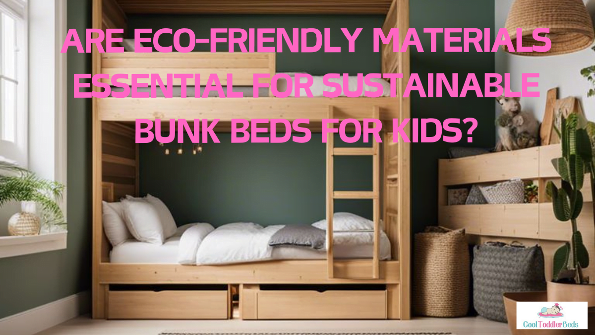 Are Eco-Friendly Materials Essential For Sustainable Bunk Beds For Kids