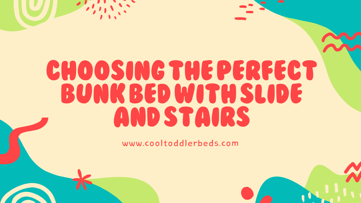 Choosing the Perfect Bunk Bed with Slide and Stairs