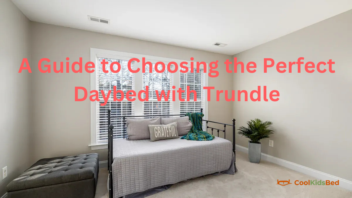A Guide to Choosing the Perfect Daybed with Trundle 1 A Guide to Choosing the Perfect Daybed with Trundle